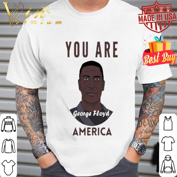 George Floyd You Are America Black Lives Matter shirt