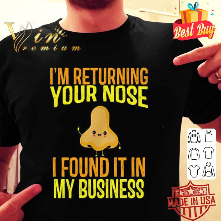 I’m returning your nose I found it in my business shirt