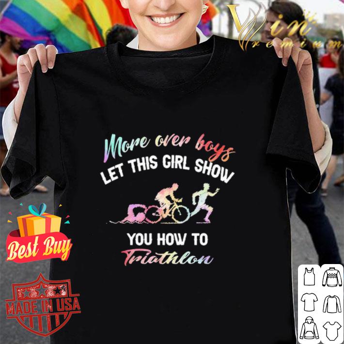 More Over Boys Let This Girl Show You How To Triathlon shirt