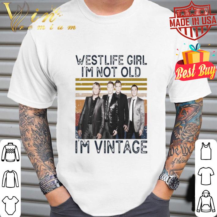 Westlife Girl I’m Not Old I’m Vintage shirt
