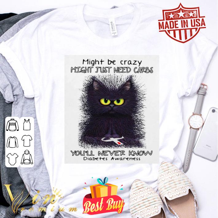 Black Cat Might Be Crazy Might Just Need Carbs Diabetes Awareness shirt