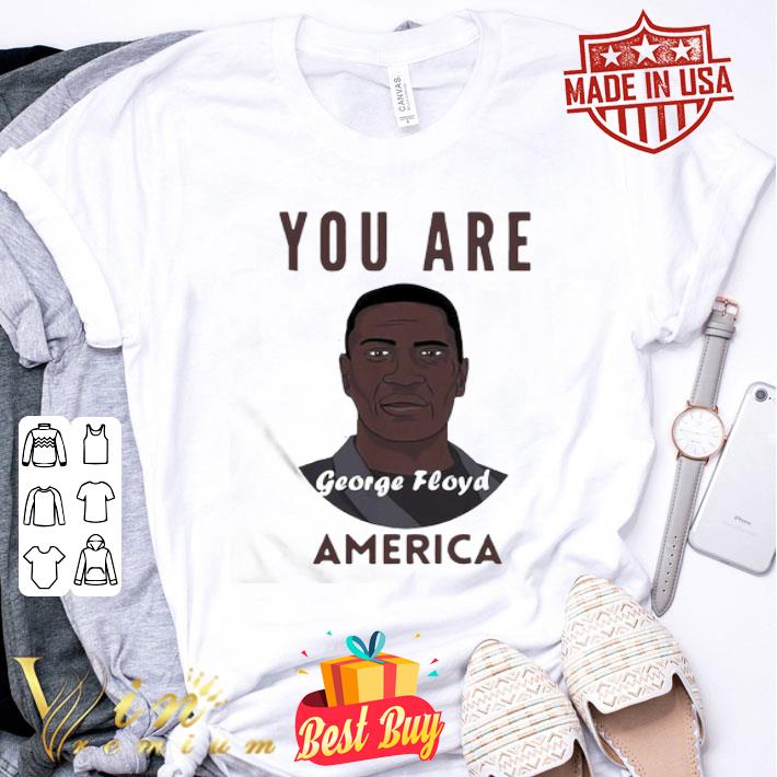 George Floyd You Are America Black Lives Matter shirt