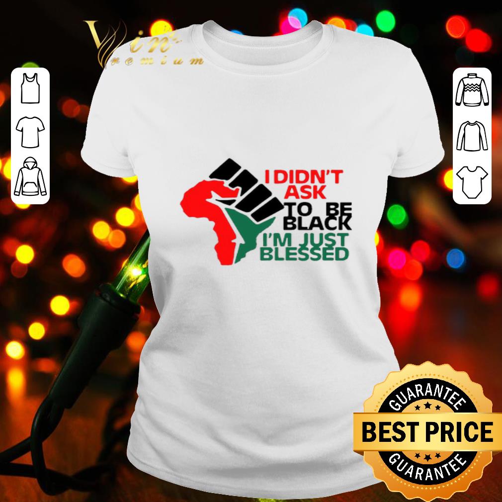 I Didn’t Ask To Be Black I’m Just Blessed Black Lives Matter shirt