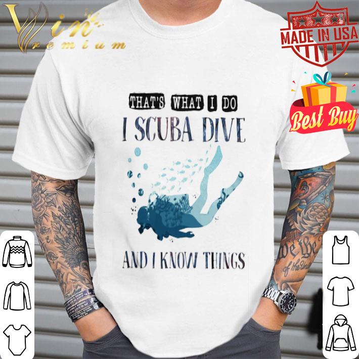 That’s what I do I scuba dive and i know things shirt