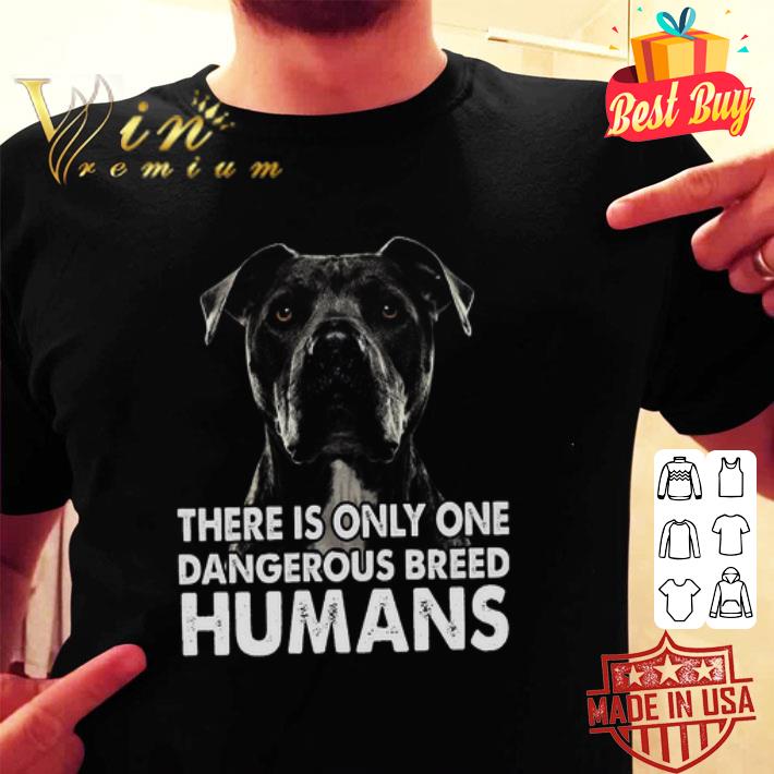 Black Pitbull There Is Only One Dangerous Breed Humans shirt