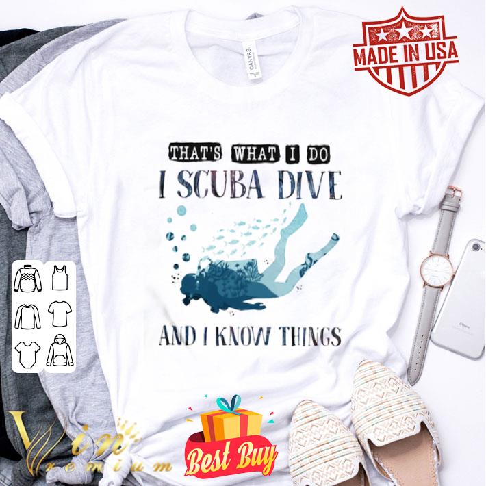 That’s what I do I scuba dive and i know things shirt