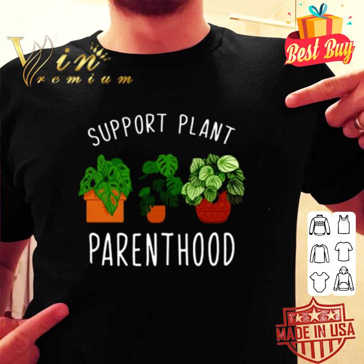 Support plant parenthood shirt