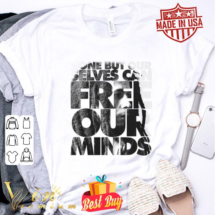 Bob Marley None But Ourselves Can Free Our Minds shirt
