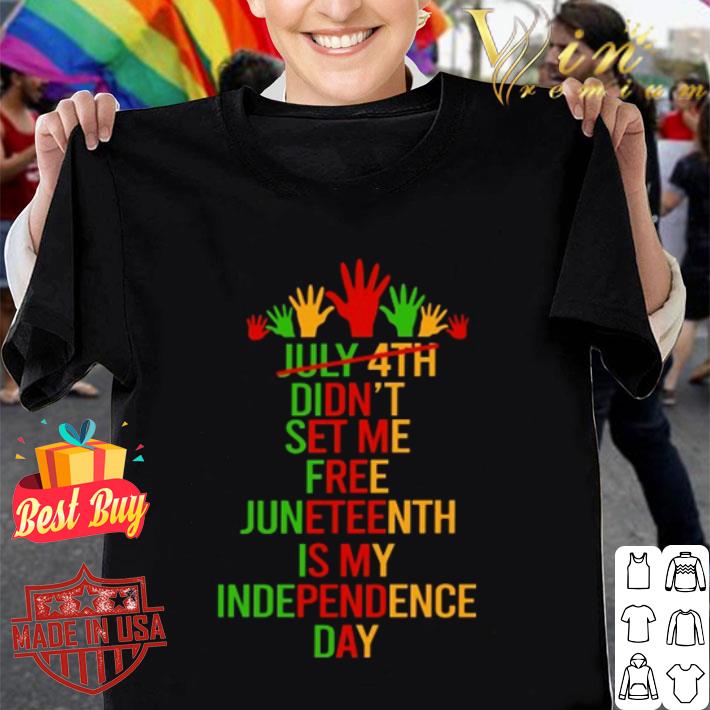 July 4th didn’t set me free Juneteenth Is My Independence Day shirt