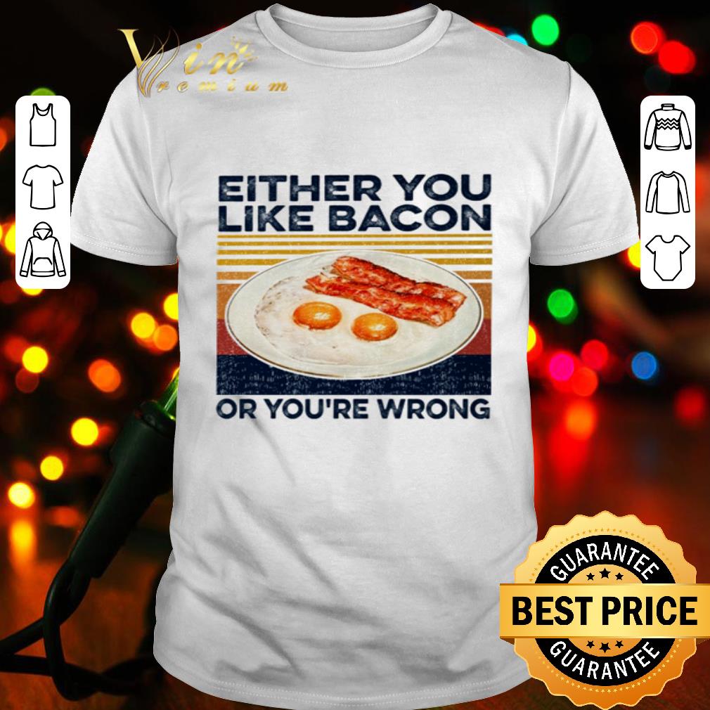 Either you like bacon or you’re wrong vintage shirt