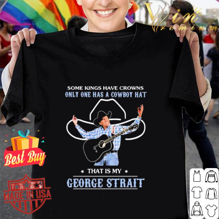 Some Kings Have Crowns Only One Has A Cowboy Hat George Strait shirt