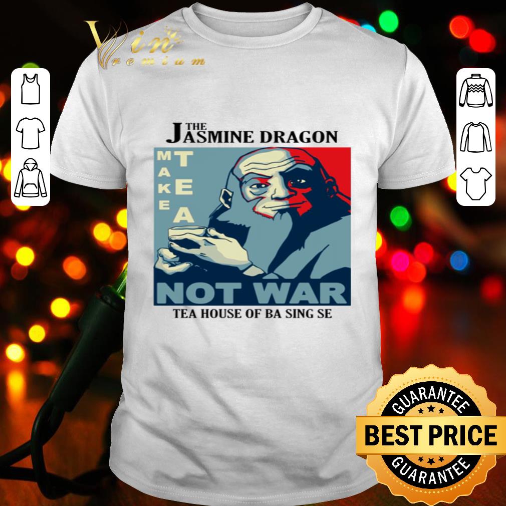 The Jasmine Dragon Make Tea Not War Tea House Of Ba Sing Se Art shirt
