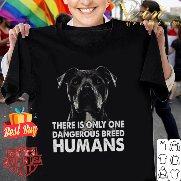 Black Pitbull There Is Only One Dangerous Breed Humans shirt