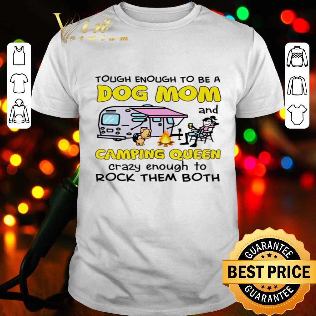 Tough Enough To Be A Dog Mom Camping Queen Crazy Enough Mother's Day shirt