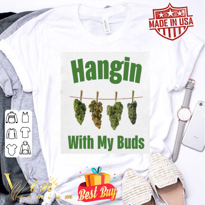 Weed Marijuana Hangin With My Buds shirt