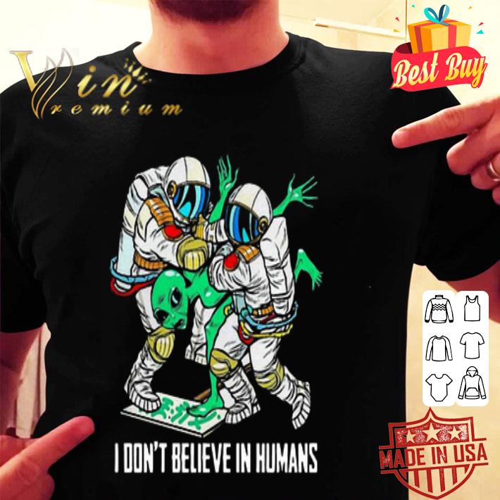 Alien I don’t believe in humans shirt