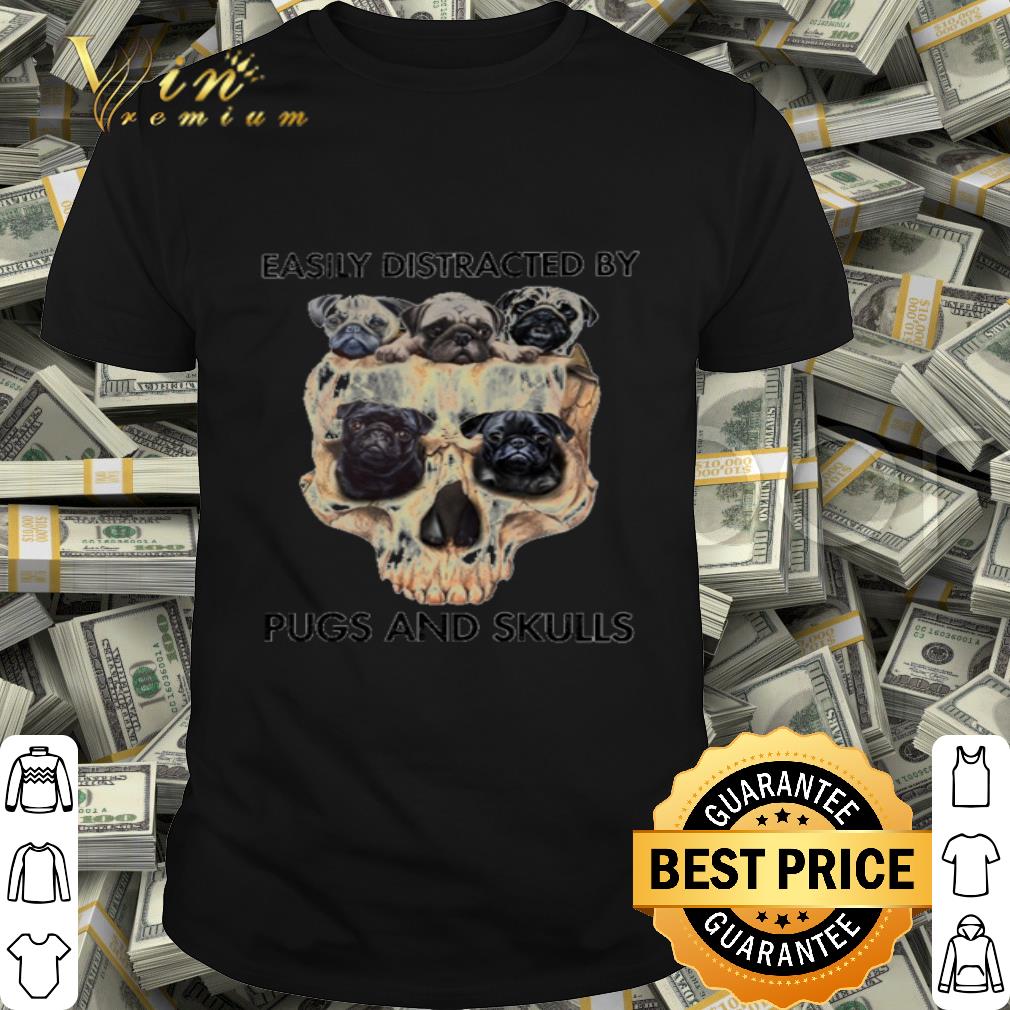 Skull easily distracted by pug and skulls shirt