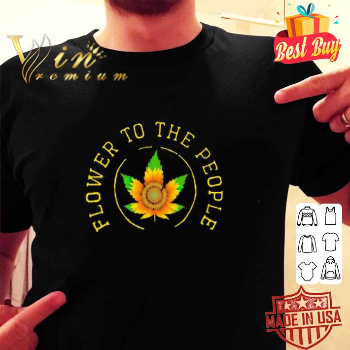 Marijuana Weed sunflower to the people shirt