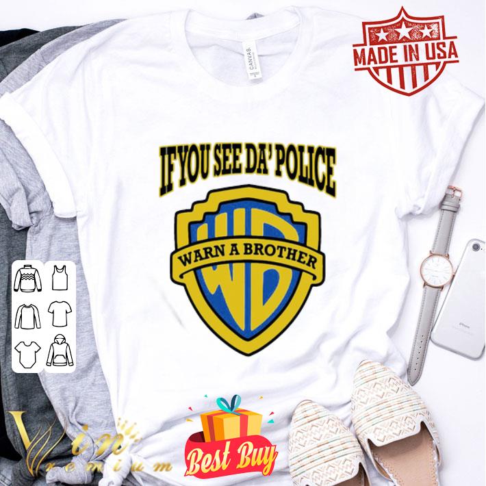 If You See Da’ Police Warn A Brother Logo shirt