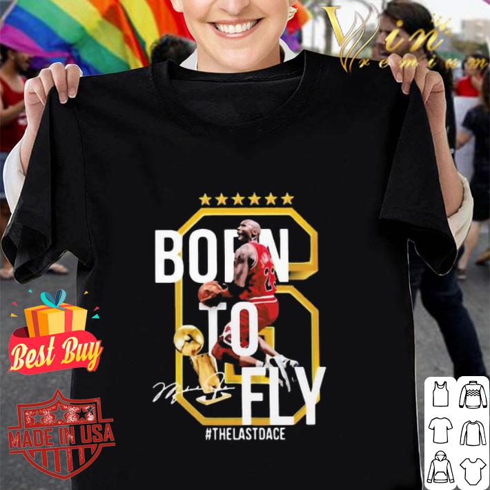 6 Michael Jordan Born To Fly The Last Dance Signature shirt