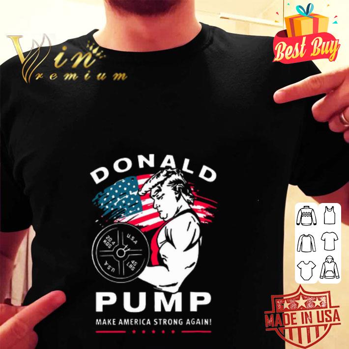 Donald Pump Make America Strong Again 4th Of July shirt