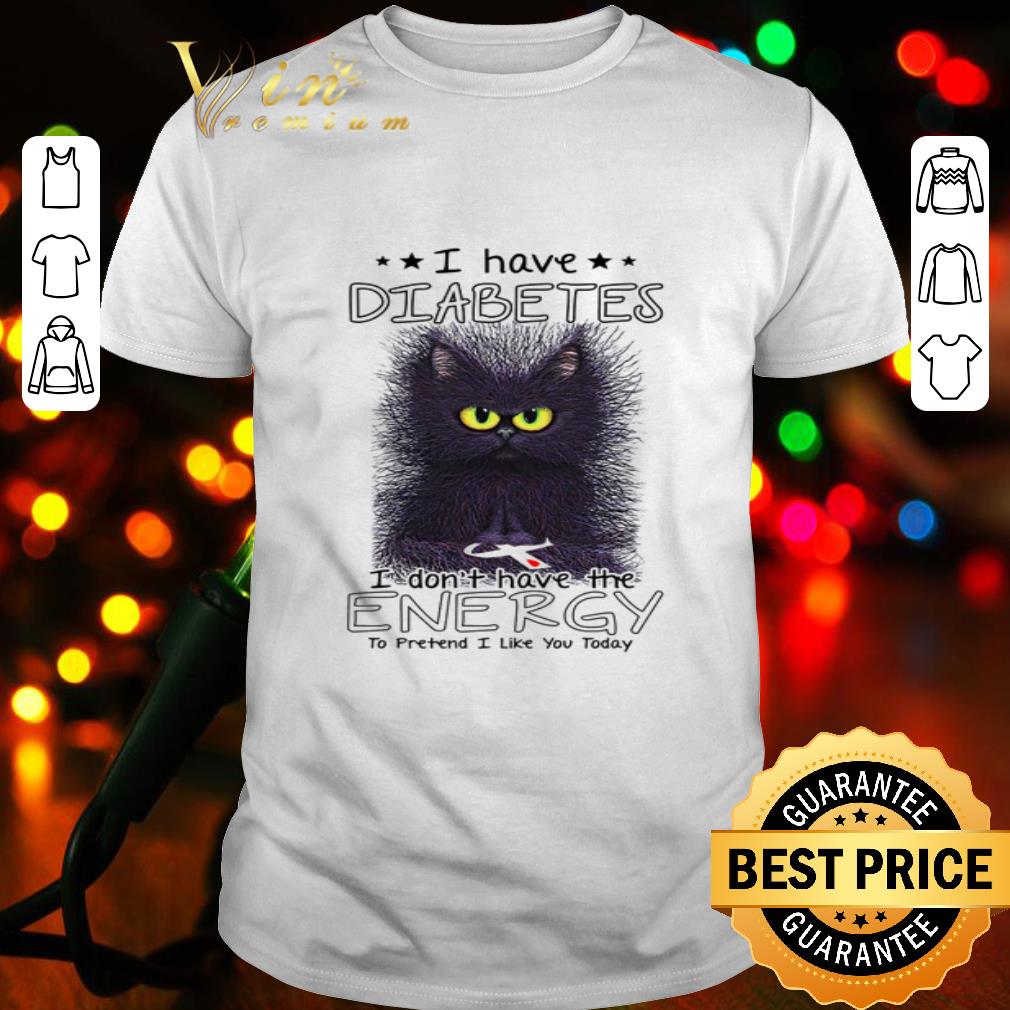 Black cat i have diabetes i don’t have ttie energy to pretend shirt