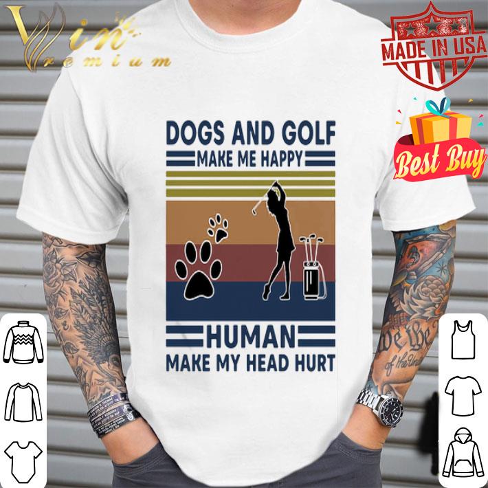 Dogs and golf make me happy human make my head hurt vintage retro shirt