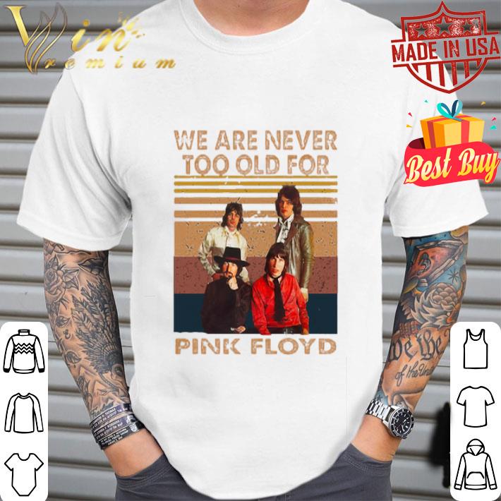 Vintage We Are Never Too Old For Pink Floyd Band shirt