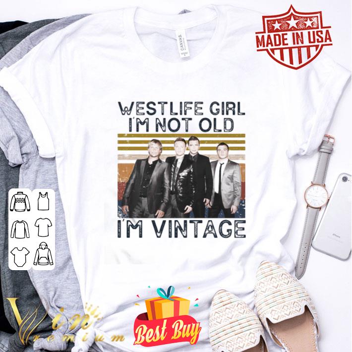 Westlife Girl I’m Not Old I’m Vintage shirt