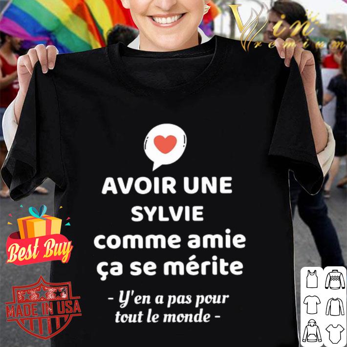 Avoir Une Sylvie Comme Amie Ca Se Merite Y’en A Pas Pour Toul Le shirt