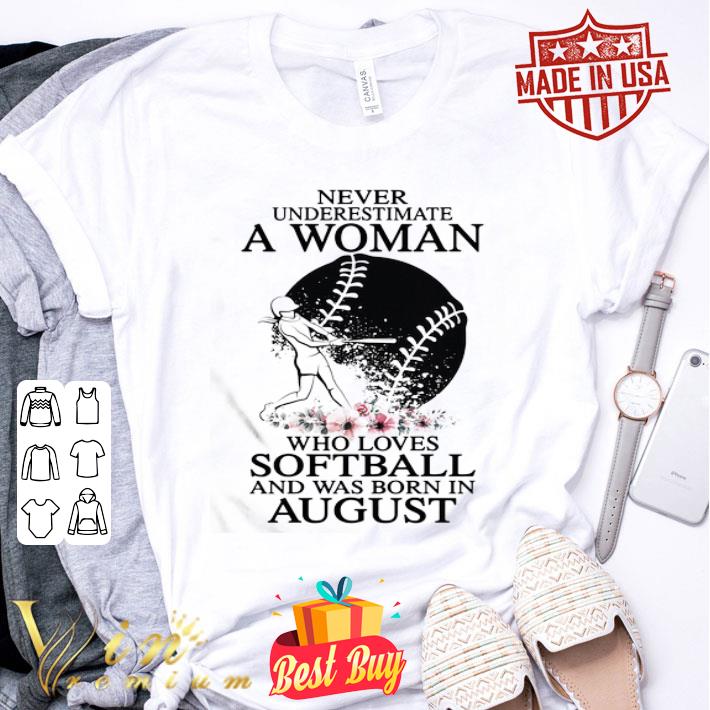 Never underestimate a woman who loves softball and was born in august flowers shirt