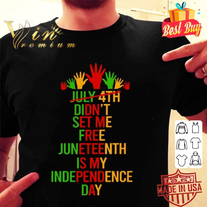 July 4th didn’t set me free Juneteenth Is My Independence Day shirt