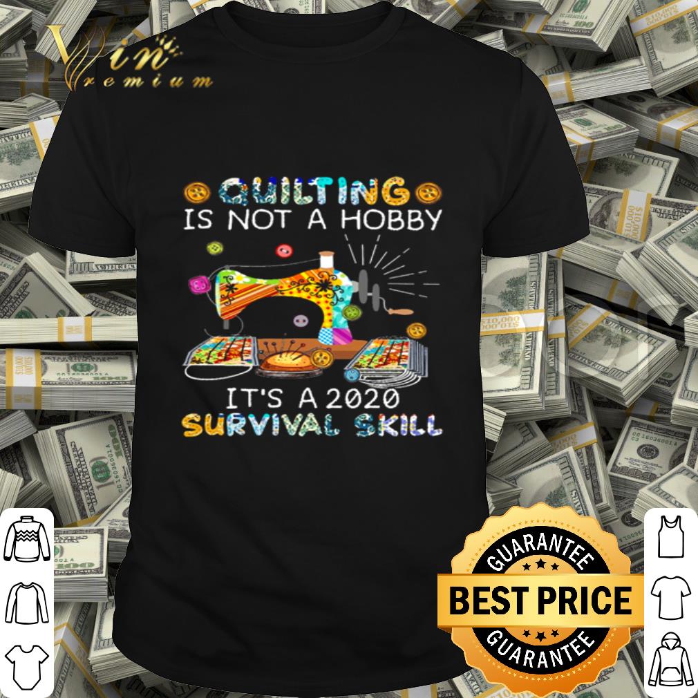Quilting is not a hobby it’s a 2020 survival skill Coronavirus shirt