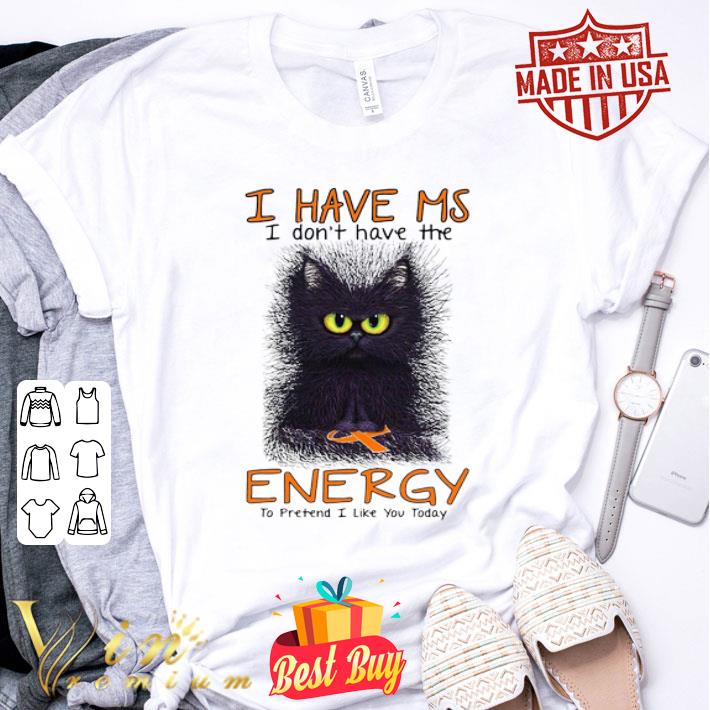 Black Cat I Have MS Warrior I Don’t Have The Energy To Pretend shirt