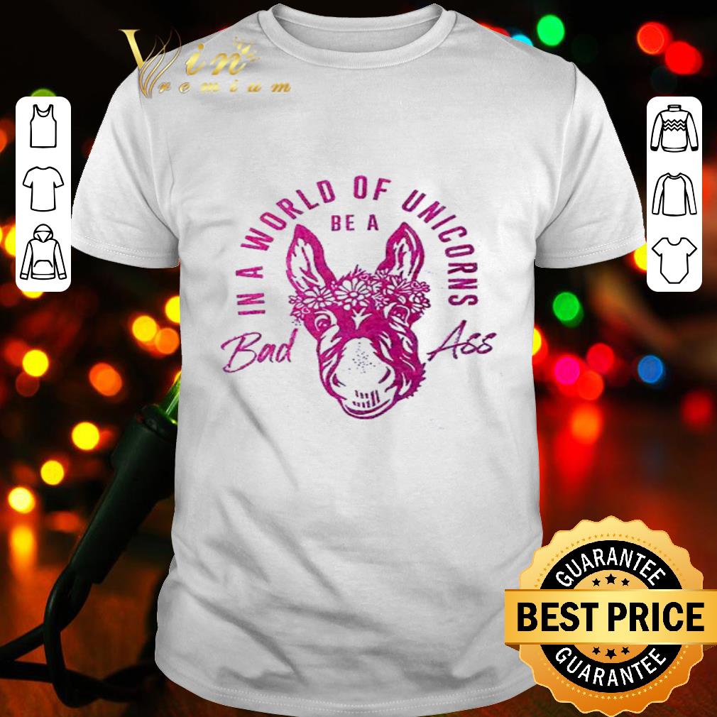 Donkey in a world of unicorns be a bad ass shirt