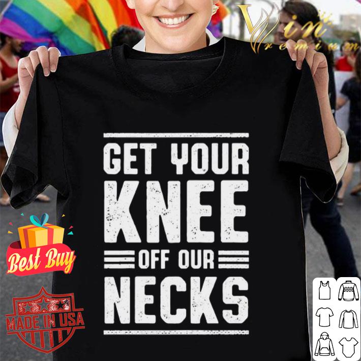 Get Your Knee Off Our Necks Rip George Floyd shirt