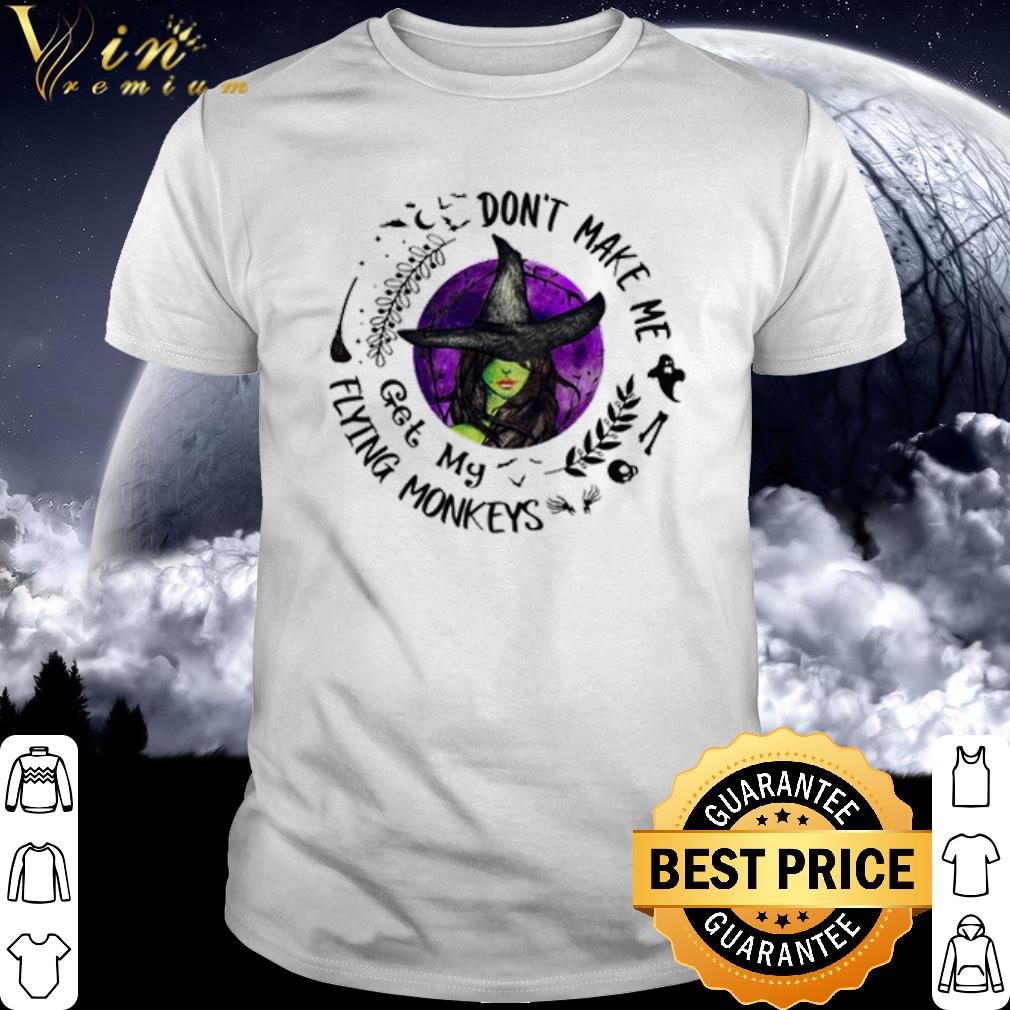 Nice Halloween Witches don’t make me get my Flying Monkeys shirt