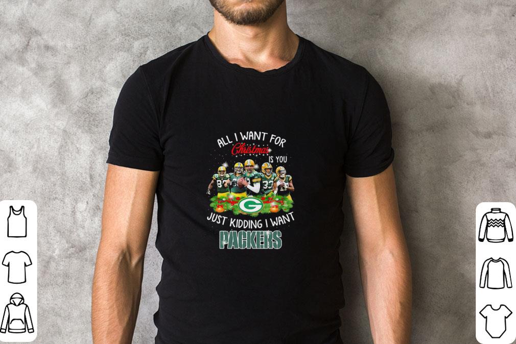 Premium All I Want For Christmas Is You Just Kidding I Want Green Bay Packers shirt