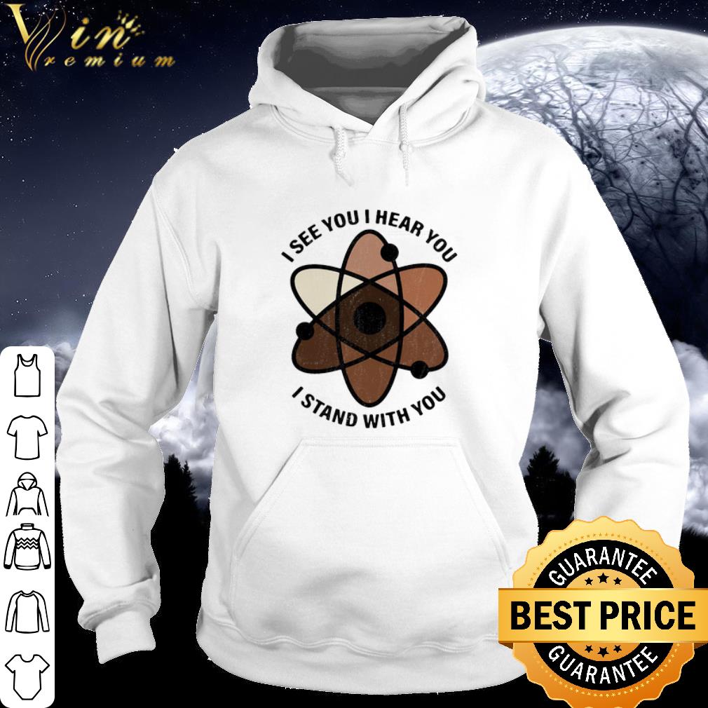 Best I see you i hear you i stand with you black lives matter shirt 0294ee2d best i see you i hear you i stand with you black lives matter shirt 4 - Best I see you i hear you i stand with you black lives matter shirt
