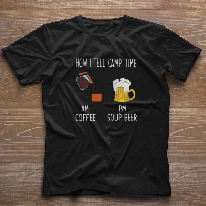 Hot How I Tell Camp Time Am Coffee Pm Soup Beer shirt
