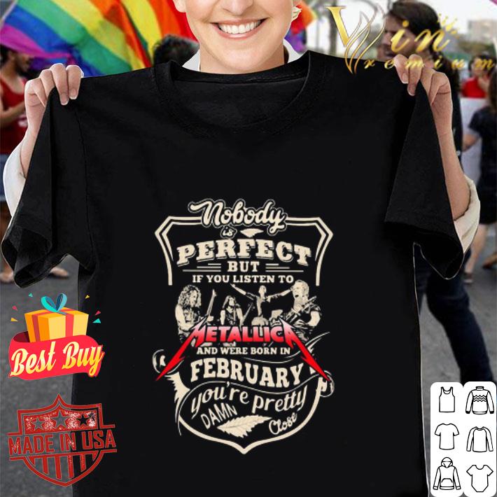 Nobody Is Perfect But If You Listen To Metallica And Were Born In February shirt