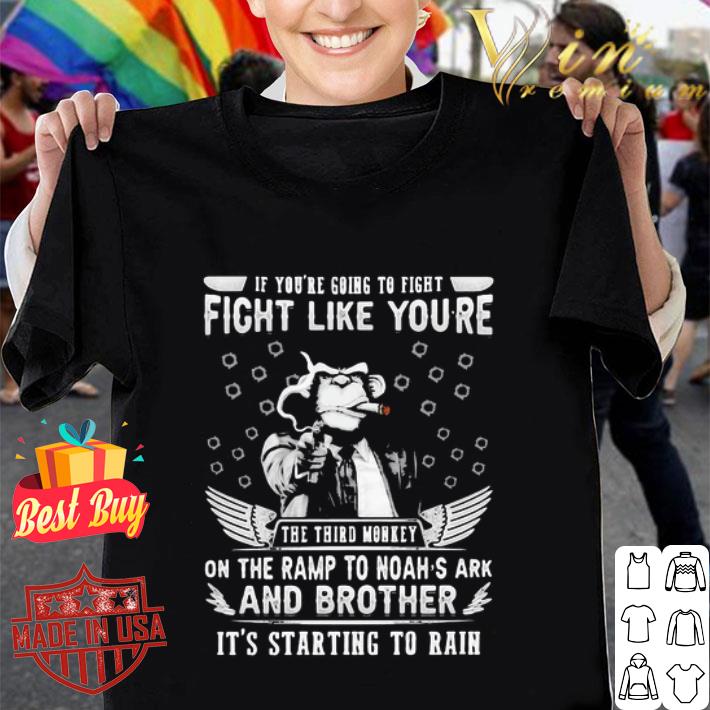 If You’re Going To Fight Fight Like You’re The Third Monkey On The Ramp shirt
