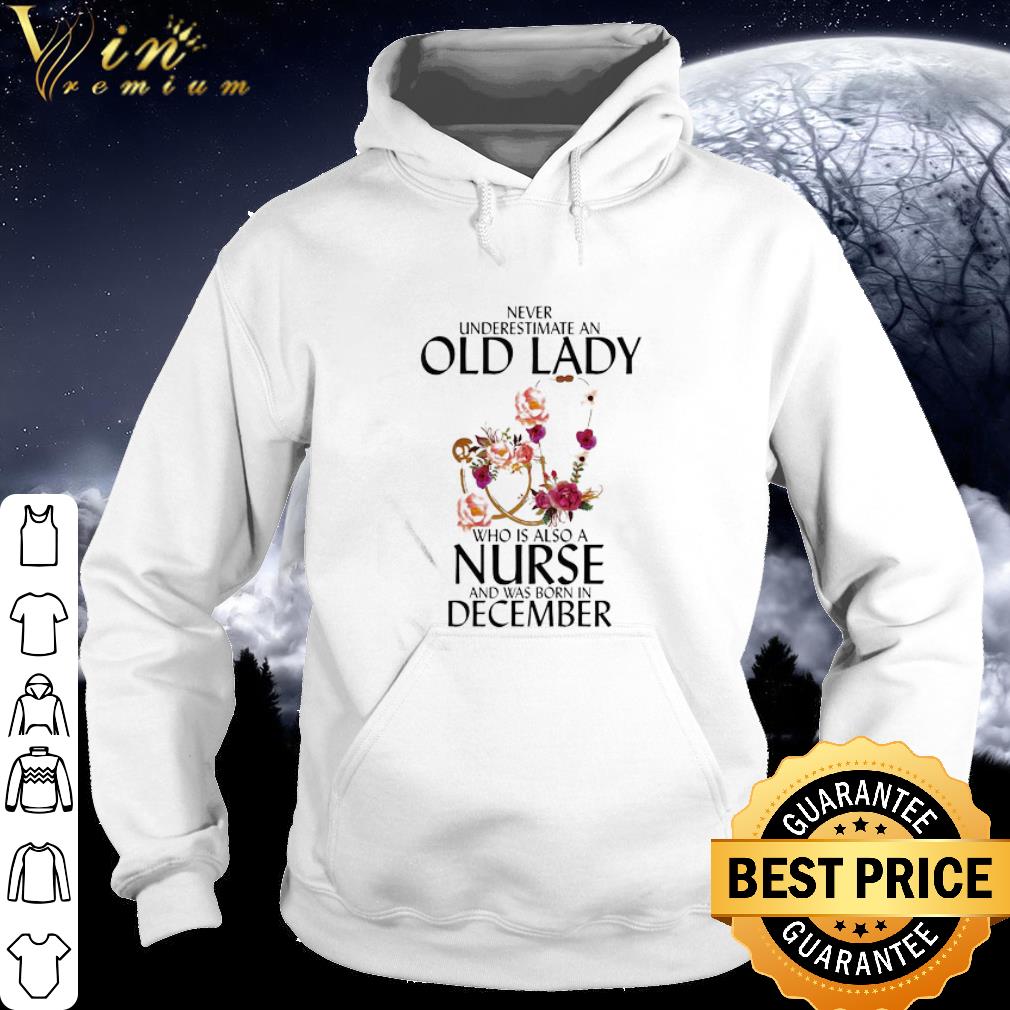 Best Never underestimate an old lady who is also a nurse and was born in december flower shirt 09c4cdef best never underestimate an old lady who is also a nurse and was born in december flower shirt 4 - Best Never underestimate an old lady who is also a nurse and was born in december flower shirt