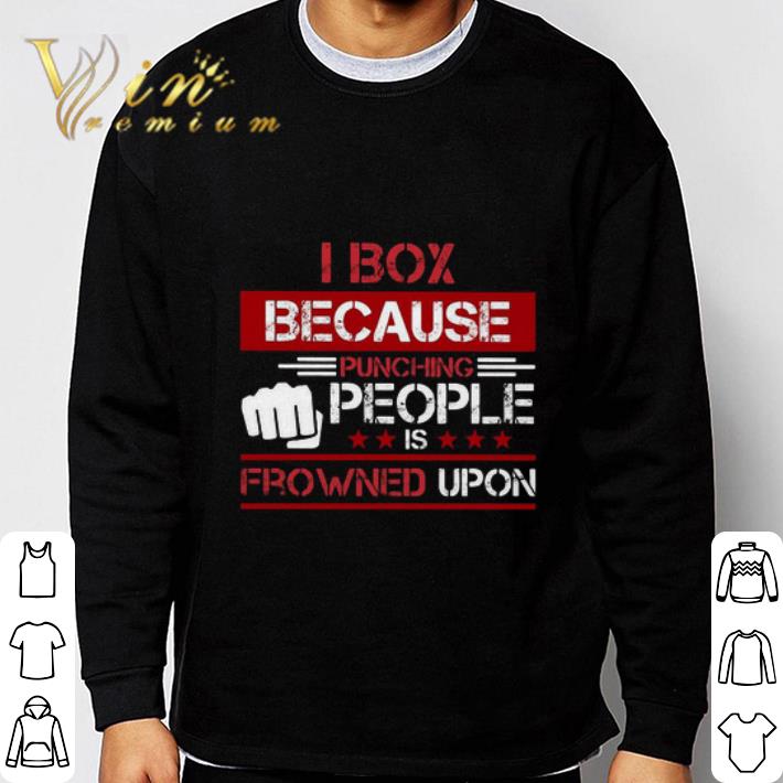 10a5d3af i box because punching people is frowned upon shirt 4 - I box because punching people is frowned upon shirt