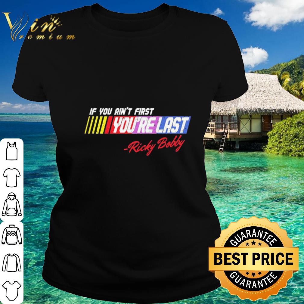 Pretty If You Ain’t First You’re Last Ricky Bobby shirt