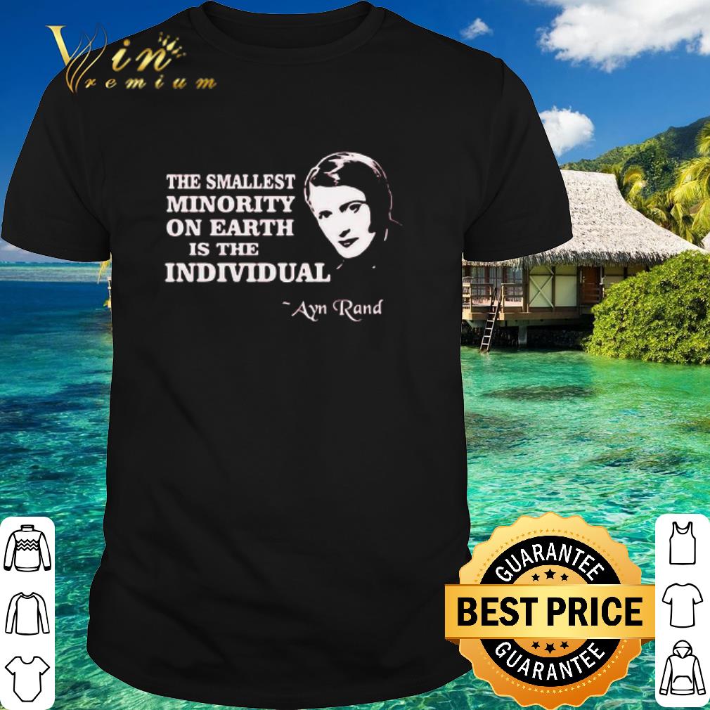 Nice The Smallest Minority On Earth Is The Individual Ayn Rand shirt