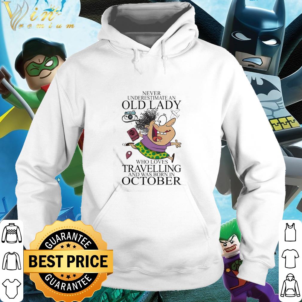 24cf28f0 cool never underestimate an old lady who loves travelling born in october shirt 4 - Cool Never Underestimate An Old Lady Who Loves Travelling Born In October shirt
