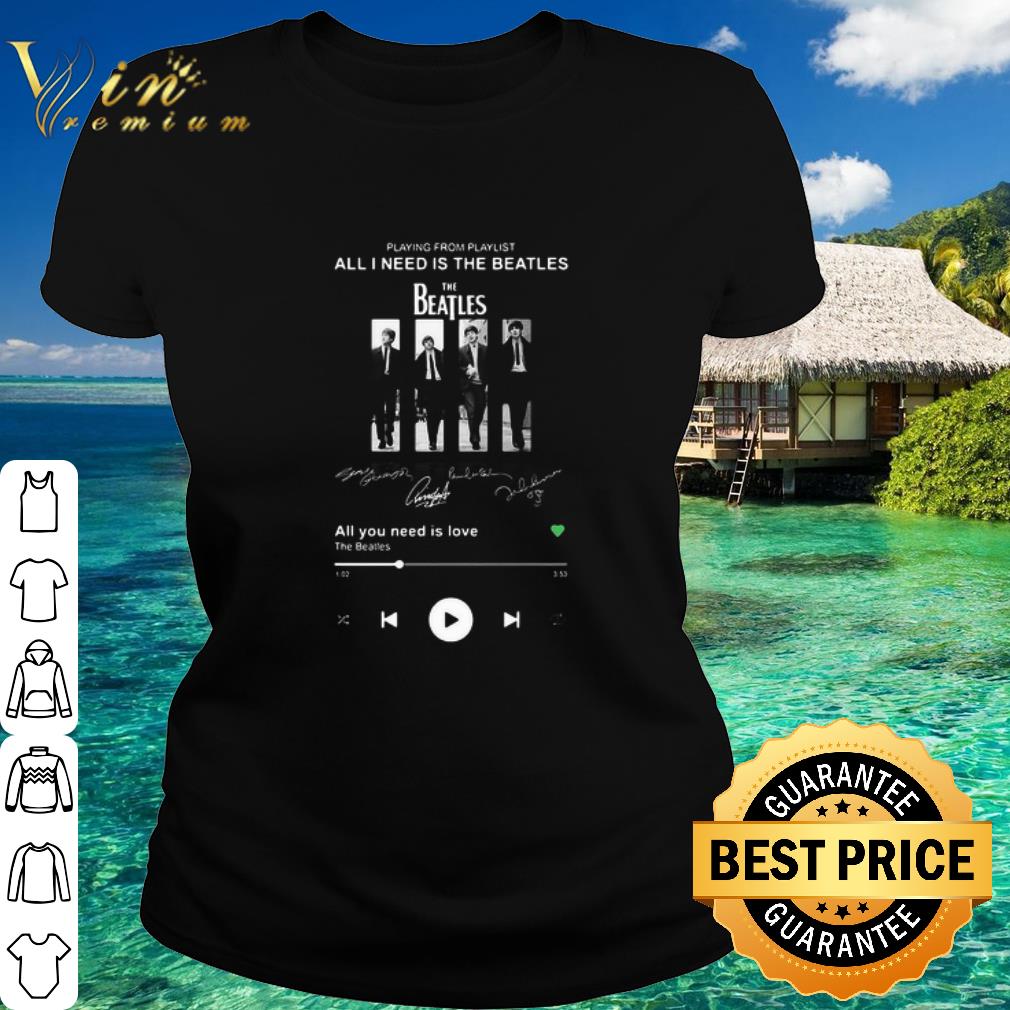 Best Playing From Playlist All I Need Is The Beatles All You Need Is Love Signatures shirt