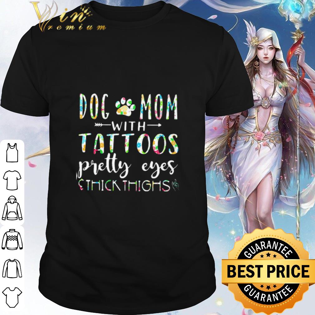 Best Dog Mom With Tattoos Pretty Eyes Thick Thighs shirt