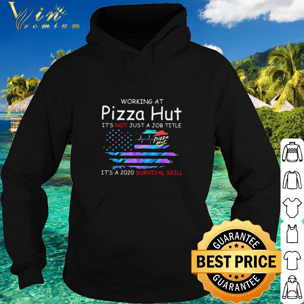 Top Working At Pizza Hut It’s Not Just A Job Title It’s A 2020 Survival Skill American Flag shirt 2a2d0b82 top working at pizza hut it s not just a job title it s a 2020 survival skill american flag shirt 4 - Top Working At Pizza Hut It’s Not Just A Job Title It’s A 2020 Survival Skill American Flag shirt